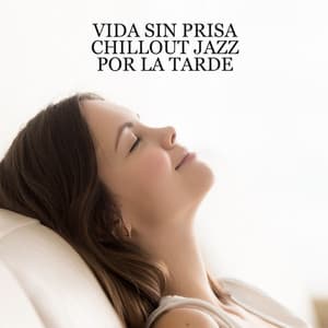 Vida sin Prisa: Chillout Jazz por la Tarde - Chill Jazz Instrumental Music