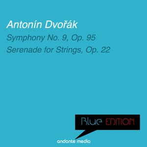 Blue Edition - Dvořák: Symphony No. 9, Op. 95 & Serenade for Strings, Op. 22 - Antonín Dvořák