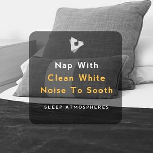 Nap With Clean White Noise To Sooth - Sleep Atmospheres