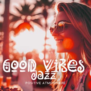 Good Vibes Jazz, Positive Atmosphere: Cool Reggae, Jazzy Ambience, Summer Relax - Summertime Jazz