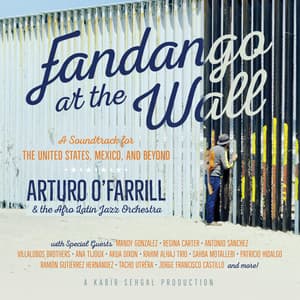 Fandango at the Wall: A Soundtrack for the United States, Mexico and Beyond - Arturo O'Farrill