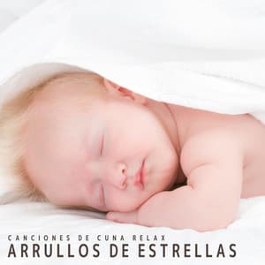 Arrullos de Estrellas: Canciones de Cuna Relajantes - Canciones de Cuna Relax