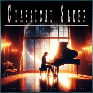 Classical Sleep: Calm Classical Sleep Moments of Relaxation - Classical Music For Relaxation