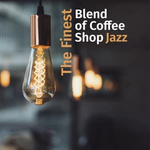 The Finest Blend of Coffee Shop Jazz - Restaurant Jazz Music Collection