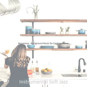 Bossanova - Background Music for Cooking Dinner - Instrumental Soft Jazz