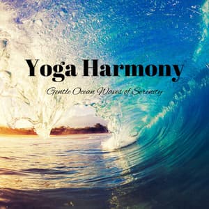 Yoga Harmony: Gentle Ocean Waves of Serenity - Restorative Ocean Music
