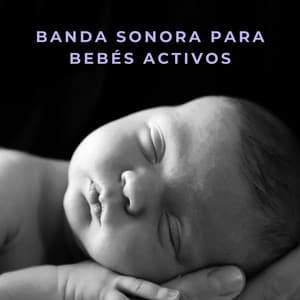 Banda Sonora Para Bebés Activos - Música para bebés para el desarrollo