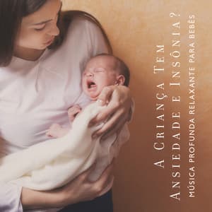 A Сriança Tem Ansiedade e Insônia? Música Profunda Relaxante para Bebês - Música Mágica para Bebês de Sono