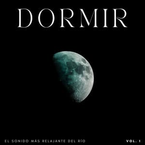 Dormir: El Sonido Más Relajante Del Río Vol. 1 - Corrientes de sueños
