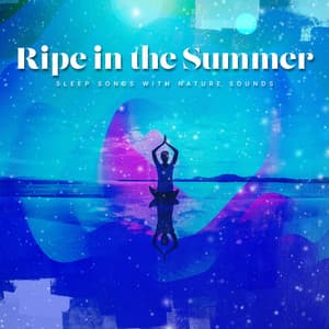 Ripe in the Summer - Sleep Songs with Nature Sounds