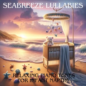 Seabreeze Lullabies: Relaxing Piano Tunes for Infant Naptime, Restful Sleep in Babies, Nursery for a Deep Sleep Baby - Bedtime Baby!