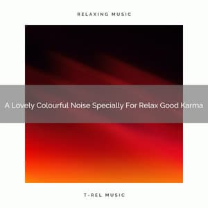 A Lovely Colourful Noise Specially For Relax Good Karma - Be Relaxed White Noise