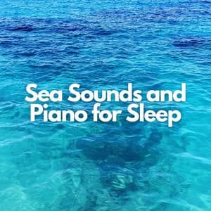 Sea Sounds and Piano for Sleep - Ocean Sounds
