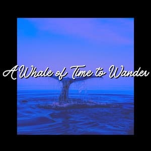 A Whale of Time to Wander - Seas of Dreams