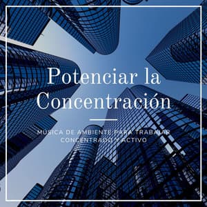 Potenciar la Concentración: Música de Ambiente para Trabajar Concentrado y Activo - Música de concentración profunda