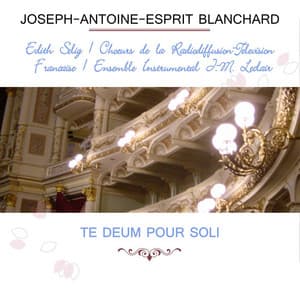 Édith Selig / Choeurs de la Radiodiffusion Télévision Française / Ensemble Instrumental J.-M. Leclair play: Joseph-Antoine-Esprit Blanchard: Te Deum pour soli - Joseph-Antoine-Esprit Blanchard