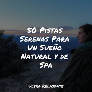 50 Pistas Serenas Para Un Sueño Natural y de Spa - Canción de Cuna
