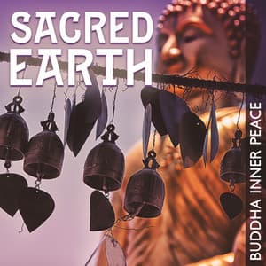 Sacred Earth: Buddha Inner Peace, Meditation Temple Songs - Buddha Music Sanctuary