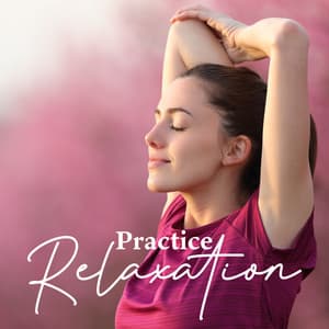 Practice Relaxation: Moments of Pure Relaxation and Well-being - Deep Relaxation Exercises Academy