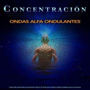 Concentración: Ondas alfa ambientales para aprender, Música de fondo para estudiar y Música relajante para concentrarse - Ondas Alfa