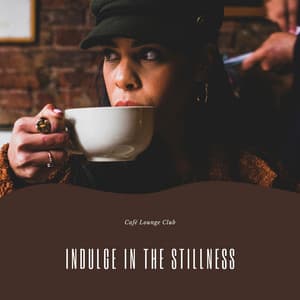 Indulge in the Stillness - Café Lounge Club
