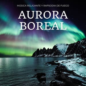 Aurora Boreal: Música Relajante Y Rapsodia De Fuego - Sonidos esenciales de la naturaleza