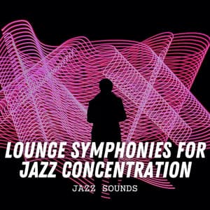 Jazz Sounds: Lounge Symphonies for Jazz Concentration - Restaurant Jazz Classics
