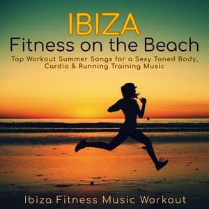 Ibiza Fitness on the Beach – Top Workout Summer Songs for a Sexy Toned Body, Cardio & Running Training Music - Ibiza Fitness Music Workout
