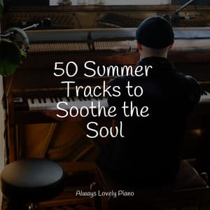 50 Summer Tracks to Soothe the Soul - Ambient Piano