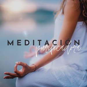 Meditación Purificadora: Música Ambiental y Sonidos Relajantes para Mente, Cuerpo y Espíritu - Sanar el Alma