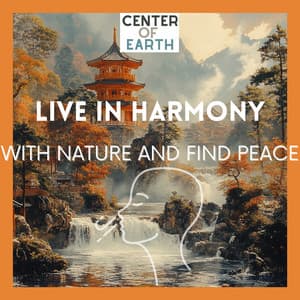 Live in Harmony with Nature and Find Peace - Center of Earth