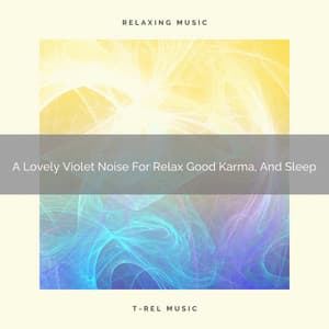 A Lovely Violet Noise For Relax Good Karma, And Sleep - White Noise Pleasant Sounds