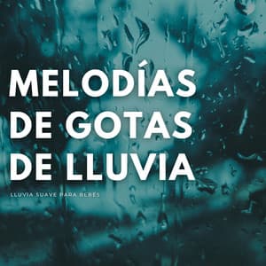 Melodías De Gotas De Lluvia: Lluvia Suave Para Bebés - Siempre Lloviendo