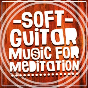 Soft Guitar Music for Meditation - Soft Guitar Music