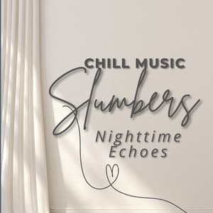 Chill Music Slumbers: Nighttime Echoes - Night Time Chill Out Playlist
