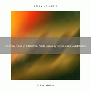 A Lovely Noise Of ColorsPink Noise Specially For Ad Astra Good Karma - White Noise Pleasant Sounds