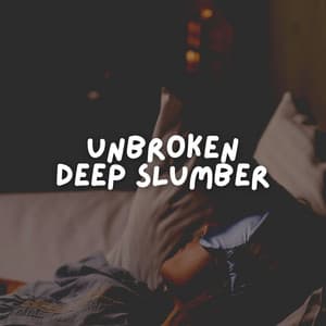 Unbroken Deep Slumber - Baby Sleeping Music