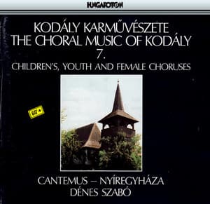 Kodaly: Choral Works, Vol. 7: Children's, Youth, and Female Choruses - Zoltán Kodály
