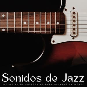 Sonidos De Jazz: Melodías De Cafeterías Para Aclarar La Mente - Relajante Jazz Instrumental Café