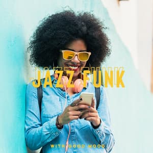 Jazz Funk with Good Mood: After Work, Relax and Positive Thinking, Perfect Sunny Afternoon - Good Mood Lounge Music Zone