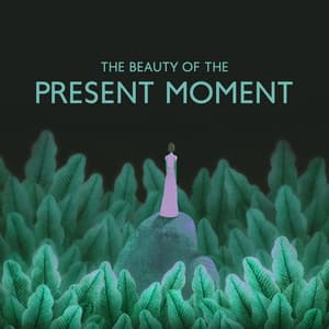 The Beauty of the Present Moment: Explore the Power of Now with Peaceful Melodies, Feel Your Body and Be Present - Deep Meditation Music Zone