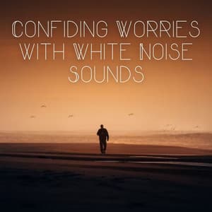 Confiding Worries with White Noise Sounds - White Noise Sleep Sounds