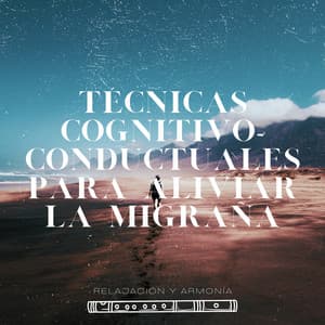 Técnicas Cognitivo-Conductuales para Aliviar la Migraña - Relajación y Armonía