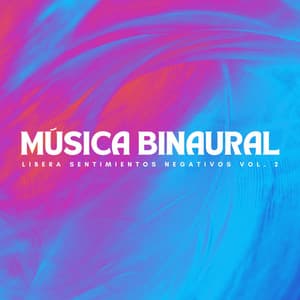 Música Binaural: Libera Sentimientos Negativos Vol. 2 - Enfoque de ritmos binaurales