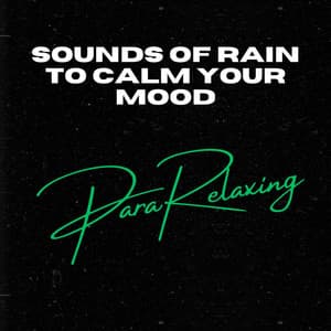 Sounds Of Rain To Calm Your Mood - ParaRelaxing