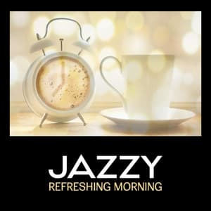 Jazzy Refreshing Morning – Positive Instrumental Music, Coffee Time, Boost Your Good Mood, Smooth Jazz Lounge - Relaxation Jazz Academy