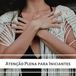 Atenção Plena para Iniciantes: Músicas para Aprender a Meditar - Relaxphonic