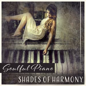 Soulful Piano – Shades of Harmony, Fulfilling Silence, Calm Your Soul, Escape to Blissful Zone, Touching Mood - Emotional Harmony Zone