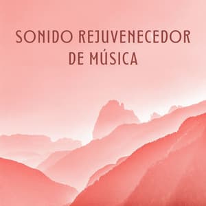 Sonido Rejuvenecedor De Música - Música ambiental relajante
