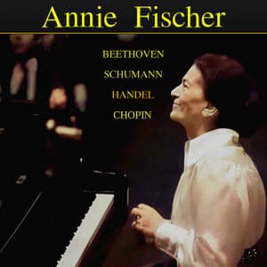Annie Fischer: Beethoven, Schumann, Handel, Chopin - Annie Fischer